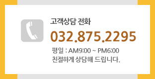 고객상담 전화 032.875.2295 - 평일: AM 9:00~PM 6:00 친절하게 상담해 드립니다.